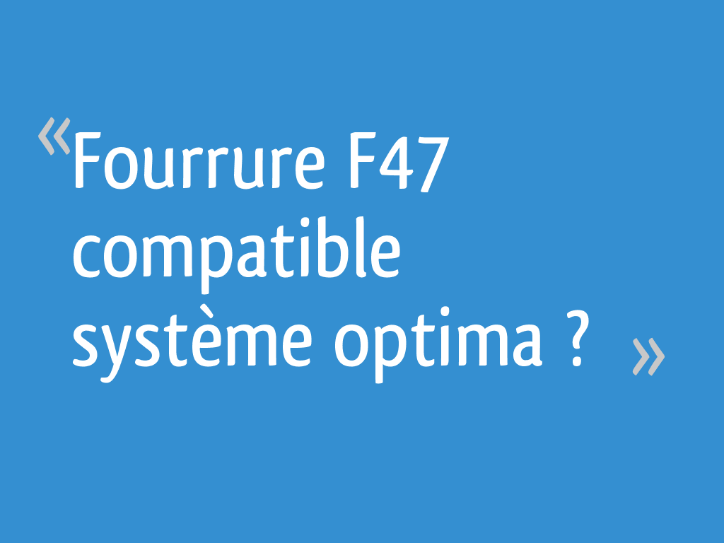 Fourrure F47 compatible système optima ? – 17 messages Fourrure F47 compatible système optima ? – 17 messages