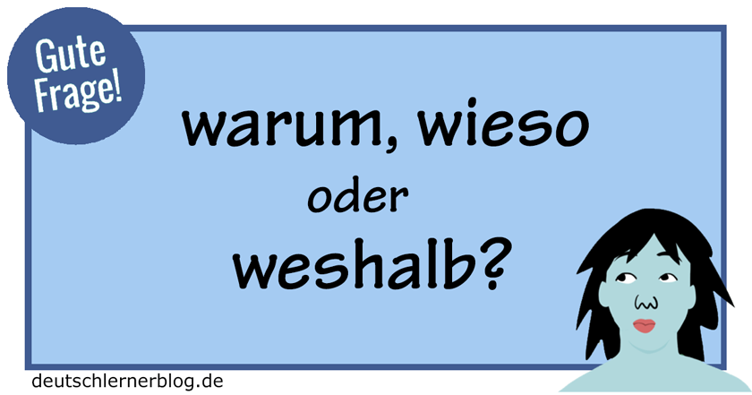 Warum, wieso ou weshalb ? Gibt es Unterschiede?